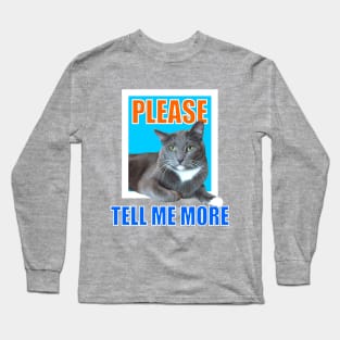 Please Tell Me More Meme Sarcastic Cat Long Sleeve T-Shirt